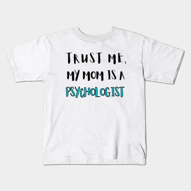 Trust Me, My Mom Is A Psychologist Kids T-Shirt by mareescatharsis